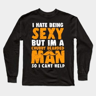 I Hate Being Sexy But I'm A Chubby Bearded Man - Funny T-shirt Long Sleeve T-Shirt